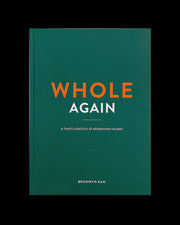 Whole Again: A Fresh Collection of Wholesome Recipes